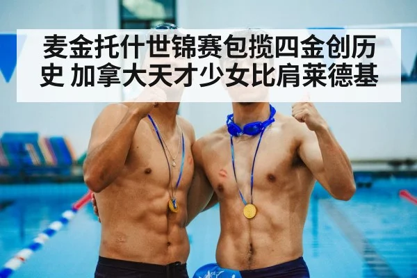 麦金托什世锦赛包揽四金创历史 加拿大天才少女比肩莱德基