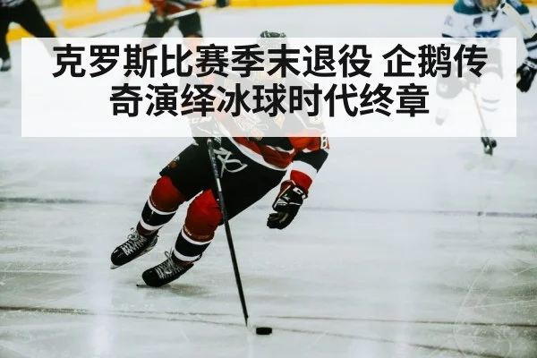 克罗斯比赛季末退役 企鹅传奇演绎冰球时代终章