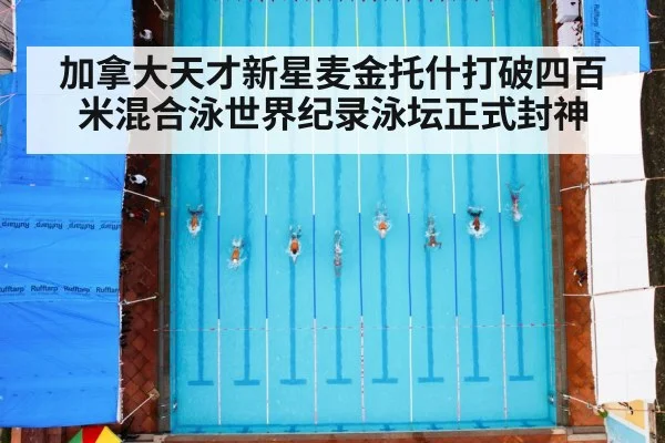加拿大天才新星麦金托什打破四百米混合泳世界纪录泳坛正式封神